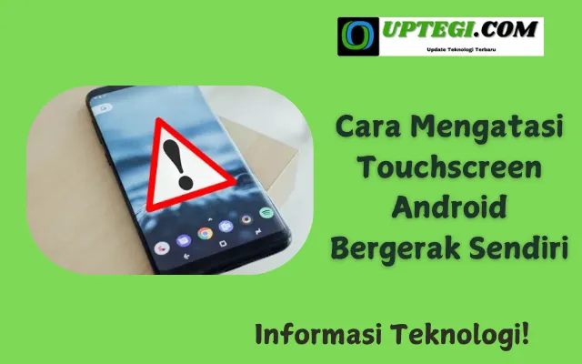 Cara Mengatasi Touchscreen Android Bergerak Sendiri